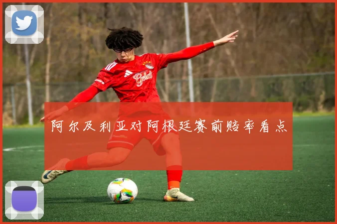 阿尔及利亚对阿根廷赛前赔率看点