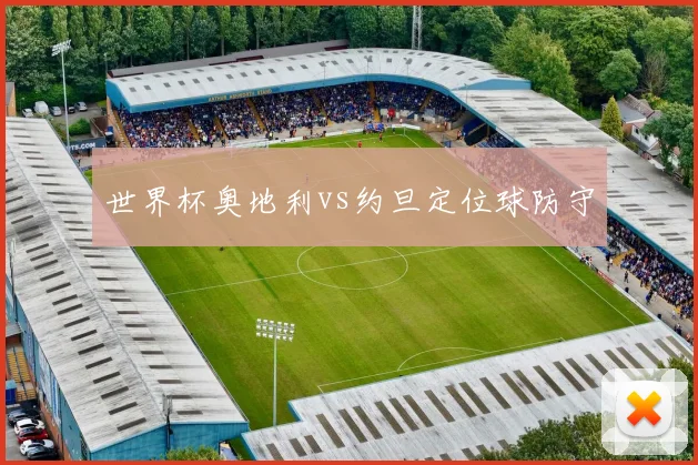 世界杯奥地利vs约旦定位球防守