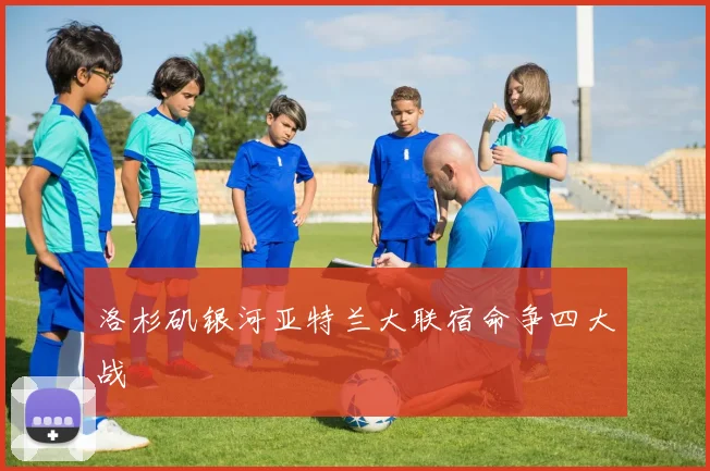 洛杉矶银河亚特兰大联宿命争四大战