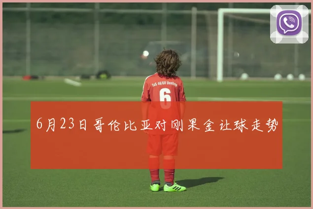 6月23日哥伦比亚对刚果金让球走势